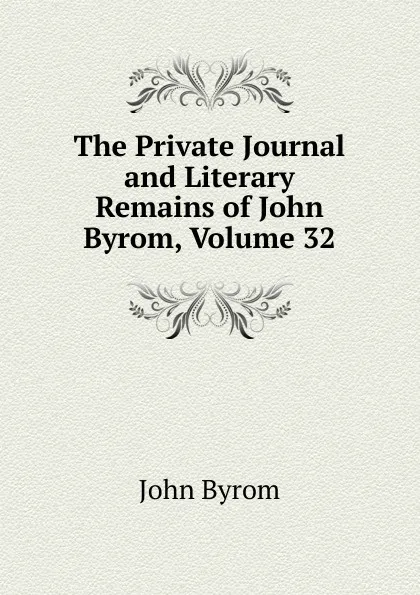 Обложка книги The Private Journal and Literary Remains of John Byrom, Volume 32, John Byrom