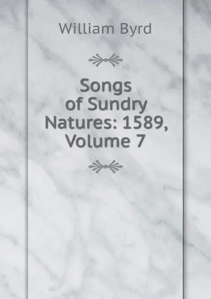 Обложка книги Songs of Sundry Natures: 1589, Volume 7, William Byrd