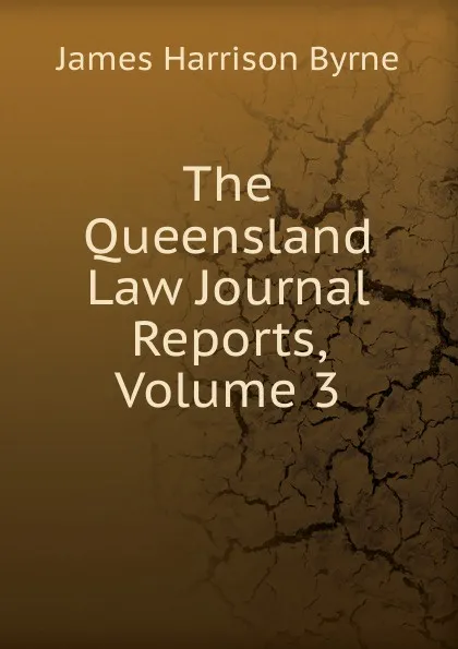 Обложка книги The Queensland Law Journal Reports, Volume 3, James Harrison Byrne