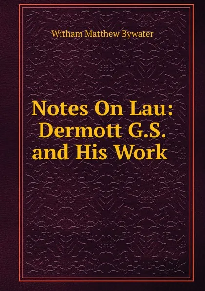 Обложка книги Notes On Lau: Dermott G.S. and His Work ., Witham Matthew Bywater