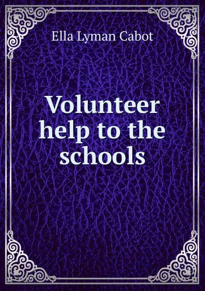 Обложка книги Volunteer help to the schools, Ella Lyman Cabot