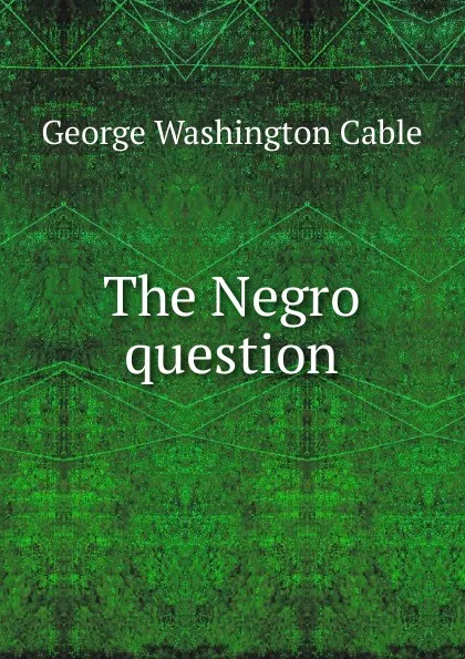 Обложка книги The Negro question, Cable George Washington