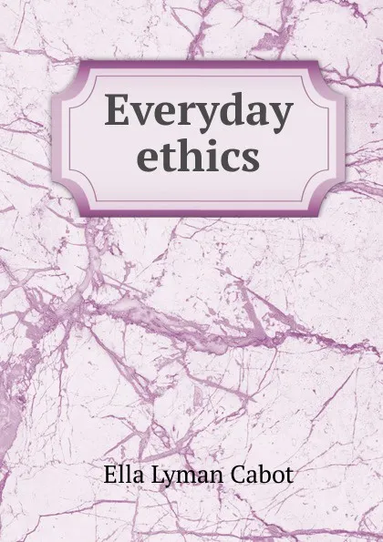 Обложка книги Everyday ethics, Ella Lyman Cabot