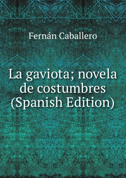 Обложка книги La gaviota; novela de costumbres (Spanish Edition), Fernán Caballero