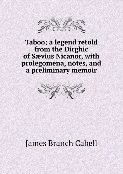 Обложка книги Taboo; a legend retold from the Dirghic of Saevius Nicanor, with prolegomena, notes, and a preliminary memoir, Cabell James Branch