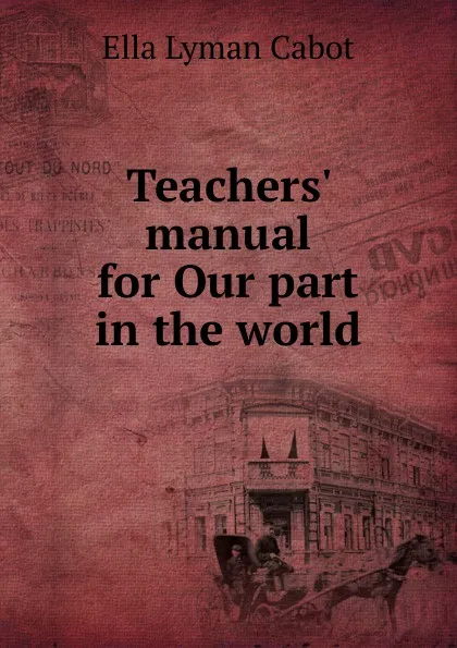 Обложка книги Teachers. manual for Our part in the world, Ella Lyman Cabot