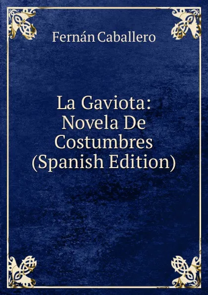 Обложка книги La Gaviota: Novela De Costumbres (Spanish Edition), Fernán Caballero