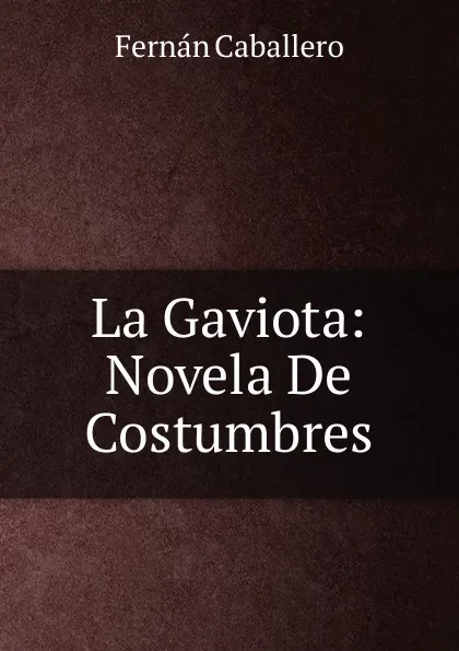 Обложка книги La Gaviota: Novela De Costumbres, Fernán Caballero