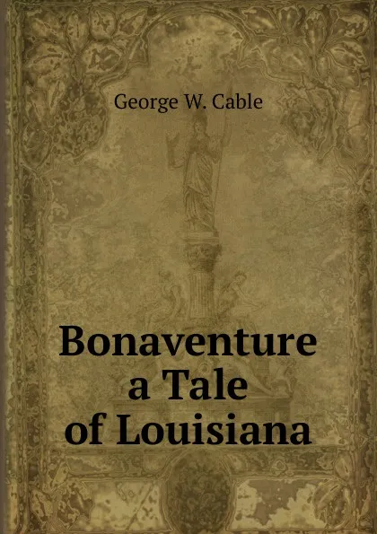 Обложка книги Bonaventure a Tale of Louisiana, Cable George Washington