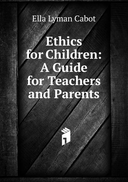 Обложка книги Ethics for Children: A Guide for Teachers and Parents, Ella Lyman Cabot