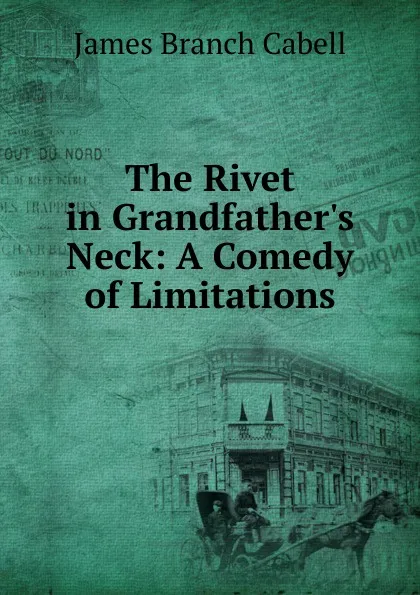 Обложка книги The Rivet in Grandfather.s Neck: A Comedy of Limitations, Cabell James Branch