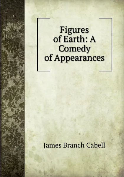 Обложка книги Figures of Earth: A Comedy of Appearances, Cabell James Branch