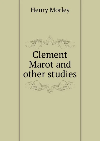 Обложка книги Clement Marot and other studies, Henry Morley