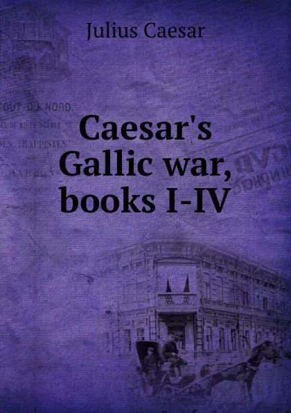 Обложка книги Caesar.s Gallic war, books I-IV, Caesar Gaius Julius