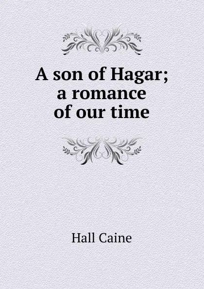 Обложка книги A son of Hagar; a romance of our time, Caine Hall