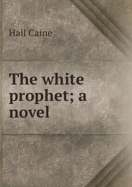 Обложка книги The white prophet; a novel, Caine Hall