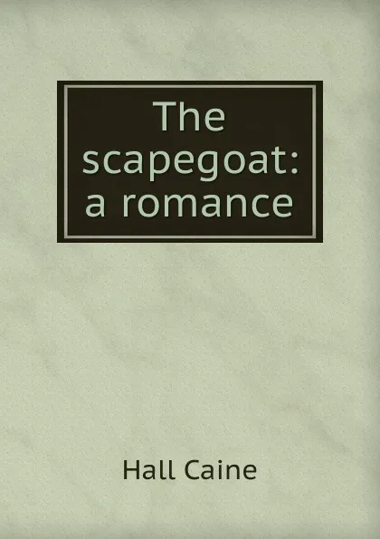 Обложка книги The scapegoat: a romance, Caine Hall