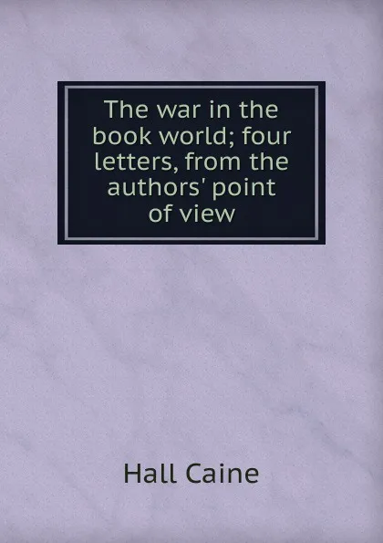 Обложка книги The war in the book world; four letters, from the authors. point of view, Caine Hall