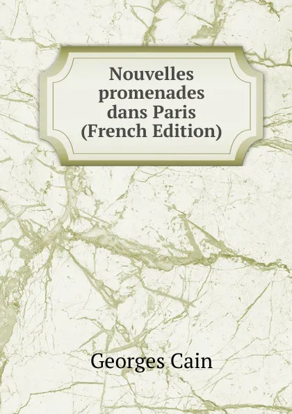 Обложка книги Nouvelles promenades dans Paris (French Edition), Georges Cain