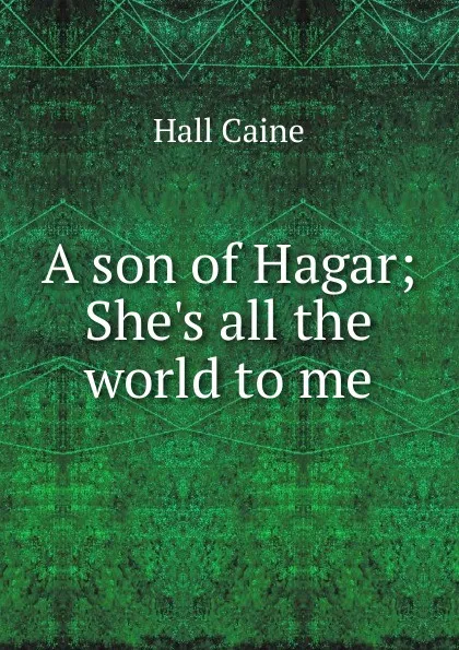 Обложка книги A son of Hagar; She.s all the world to me, Caine Hall