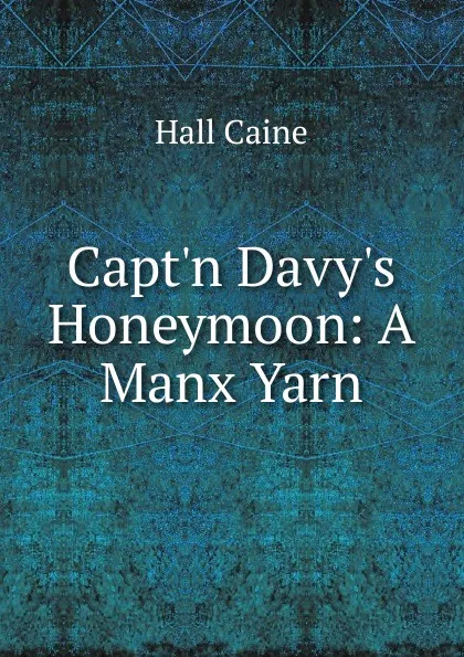 Обложка книги Capt.n Davy.s Honeymoon: A Manx Yarn, Caine Hall