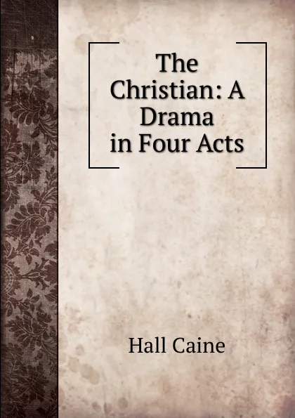 Обложка книги The Christian: A Drama in Four Acts, Caine Hall