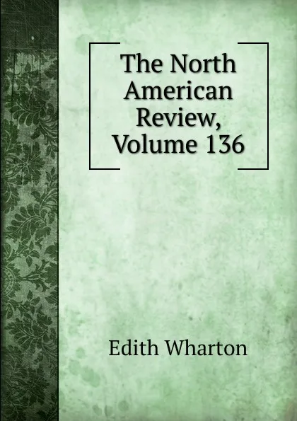 Обложка книги The North American Review, Volume 136, Edith Wharton