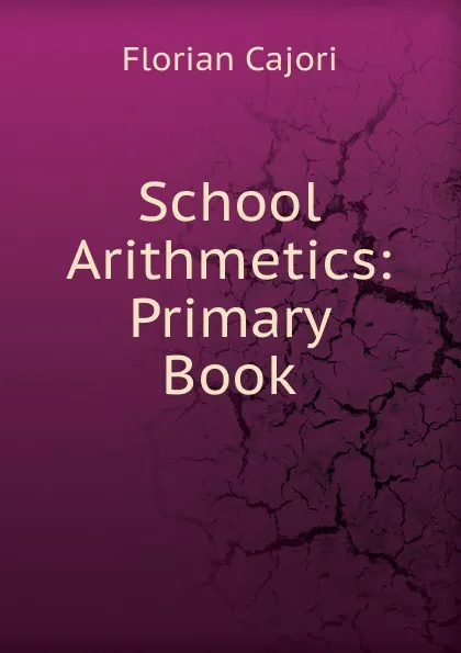 Обложка книги School Arithmetics: Primary Book, Cajori Florian