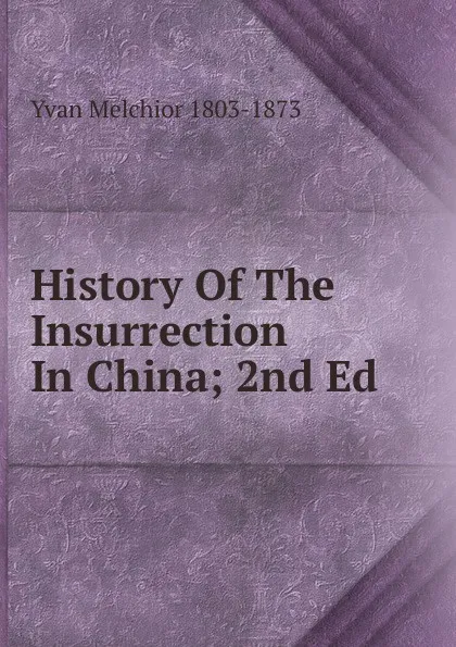 Обложка книги History Of The Insurrection In China; 2nd Ed., Yvan Melchior 1803-1873