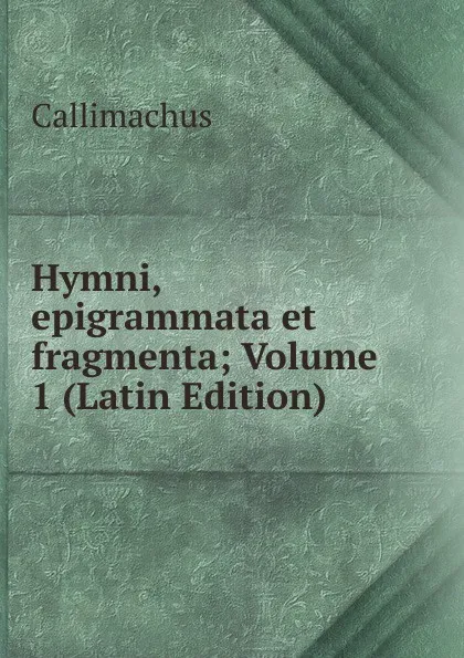 Обложка книги Hymni, epigrammata et fragmenta; Volume 1 (Latin Edition), Callimachus