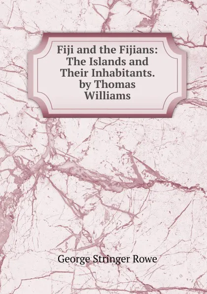 Обложка книги Fiji and the Fijians: The Islands and Their Inhabitants. by Thomas Williams, George Stringer Rowe