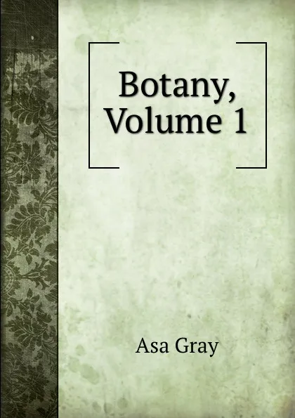 Обложка книги Botany, Volume 1, Asa Gray