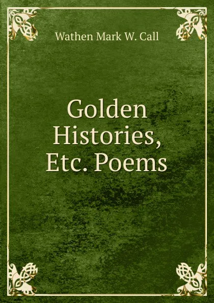 Обложка книги Golden Histories, Etc. Poems., Wathen Mark W. Call