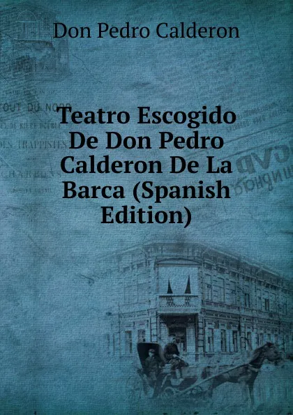 Обложка книги Teatro Escogido De Don Pedro Calderon De La Barca (Spanish Edition), Don Pedro Calderon