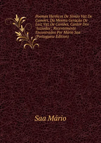 Обложка книги Poemas Heroicos De Simao Vaz De Camoes, Da Mesma Geracao De Luiz Vaz De Camoes, Cantor Dos 