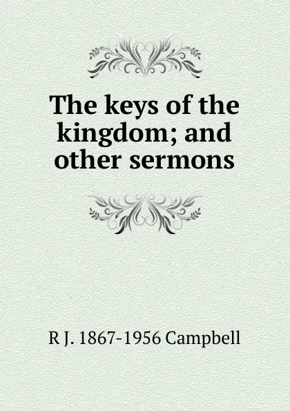 Обложка книги The keys of the kingdom; and other sermons, R J. 1867-1956 Campbell