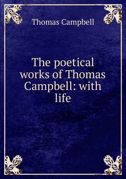 Обложка книги The poetical works of Thomas Campbell: with life, Campbell Thomas