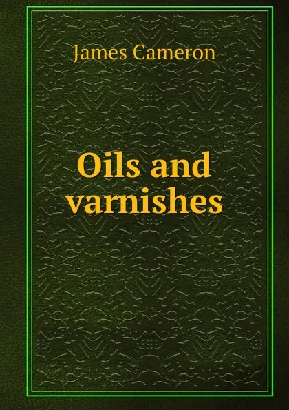 Обложка книги Oils and varnishes, James Cameron