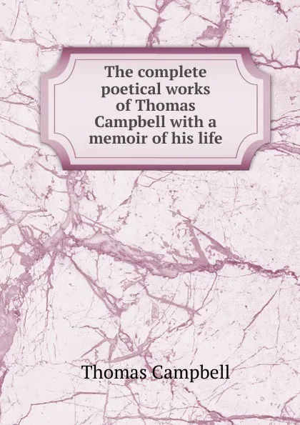 Обложка книги The complete poetical works of Thomas Campbell with a memoir of his life, Campbell Thomas