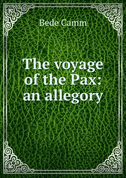 Обложка книги The voyage of the Pax: an allegory, Bede Camm