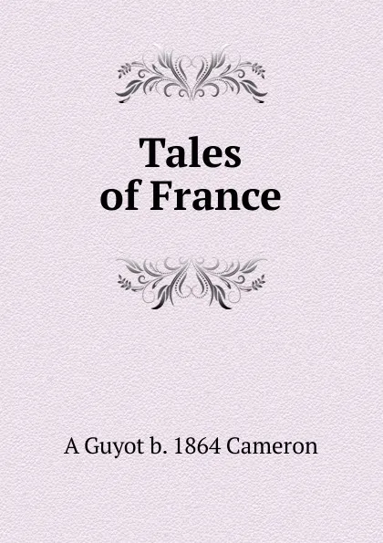 Обложка книги Tales of France, A Guyot b. 1864 Cameron