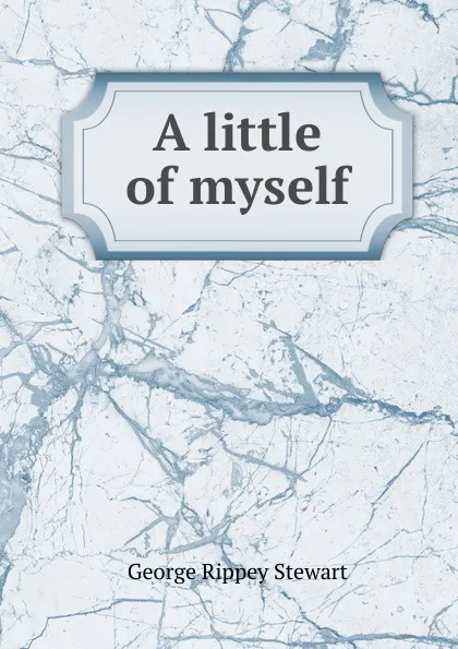 Обложка книги A little of myself, George Rippey Stewart