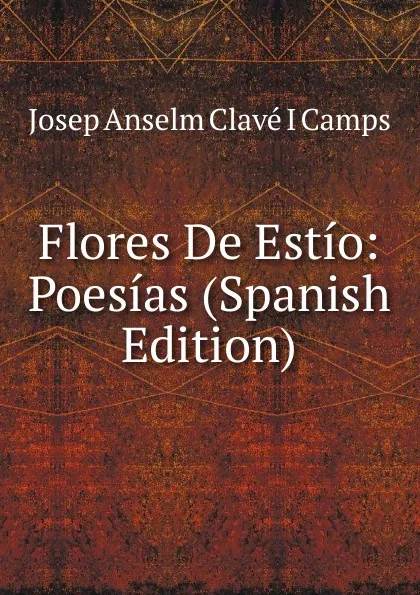 Обложка книги Flores De Estio: Poesias (Spanish Edition), Josep Anselm Clavé i Camps