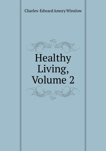 Обложка книги Healthy Living, Volume 2, Charles-Edward Amory Winslow