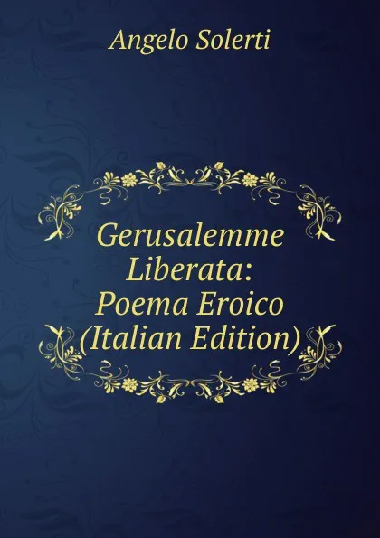 Обложка книги Gerusalemme Liberata: Poema Eroico (Italian Edition), Angelo Solerti