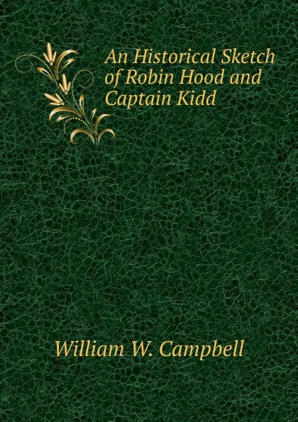 Обложка книги An Historical Sketch of Robin Hood and Captain Kidd, William W. Campbell