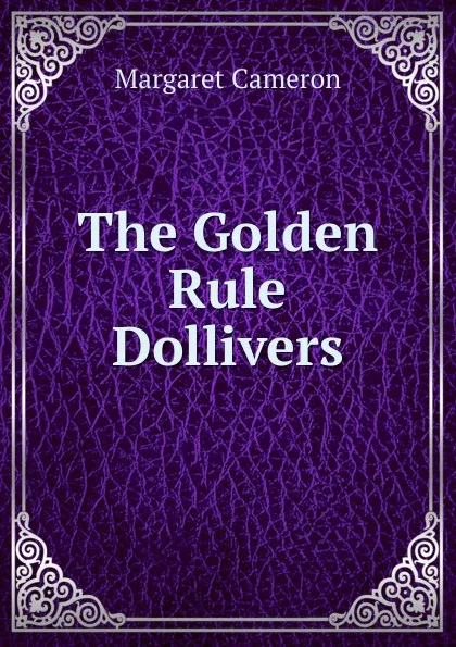 Обложка книги The Golden Rule Dollivers, Margaret Cameron