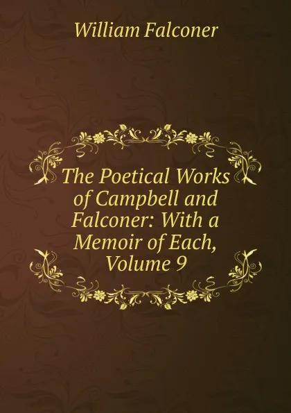 Обложка книги The Poetical Works of Campbell and Falconer: With a Memoir of Each, Volume 9, William Falconer