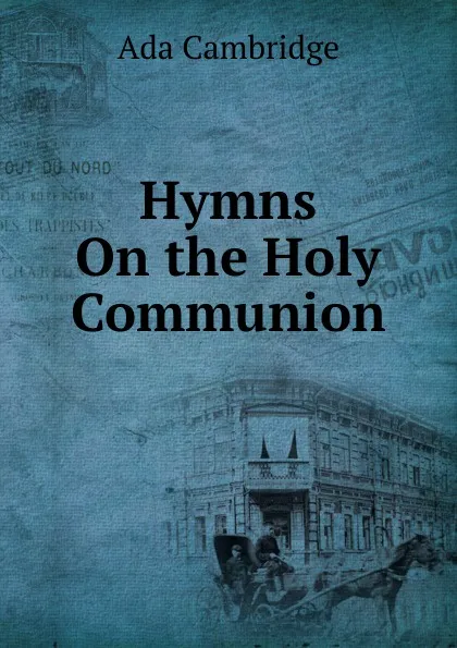 Обложка книги Hymns On the Holy Communion, Ada Cambridge