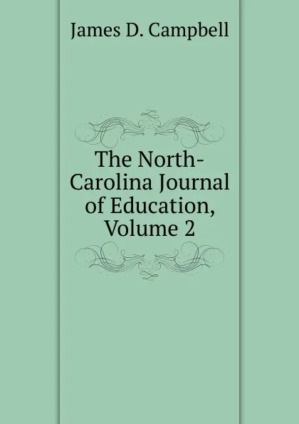 Обложка книги The North-Carolina Journal of Education, Volume 2, James D. Campbell